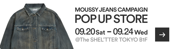 MOUSSY JEANS CAMPAIGN POPUP STORE 09.20 Sat - 09.24 Wed @The SHEL'TTER TOKYO B1F